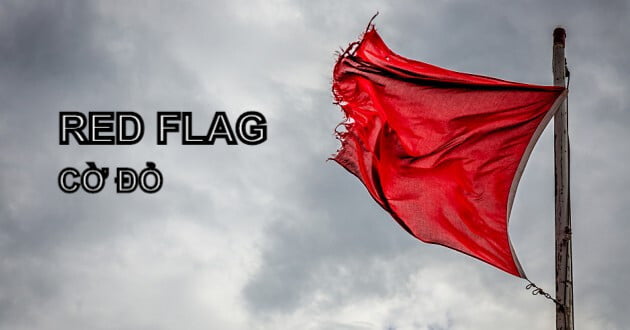 Cờ đỏ (Red Flag) là gì? Đặc điểm và các vấn đề liên quan